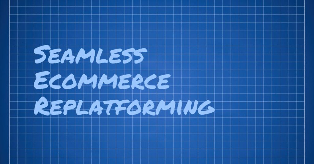 Seamless Ecommerce Replatforming